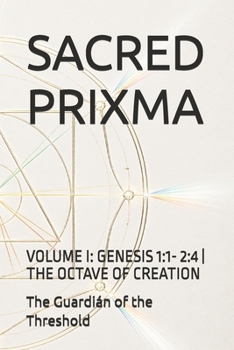 SACRED PRIXMA: VOLUME I: GENESIS 1:1- 2:4 | THE OCTAVE OF CREATION (Prixma Sagrado) (Spanish Edition)