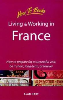 Paperback Living and Working in France: How to Prepare for a Successful Visit, Be It Short, Long-Term or Forever Book