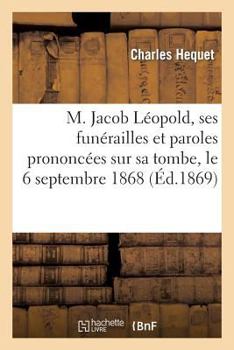 Paperback M. Jacob Léopold, Ses Funérailles Et Paroles Prononcées Sur Sa Tombe, Le 6 Septembre 1868 [French] Book