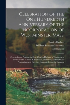 Paperback Celebration of the One Hundredth Anniversary of the Incorporation of Westminster, Mass.: Containing an Address by Hon. Charles Hudson, of Lexington, a Book