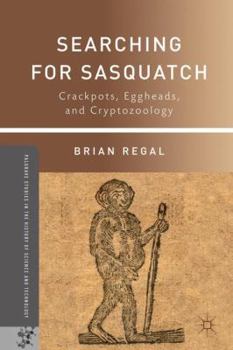 Searching for Sasquatch: Crackpots, Eggheads, and Cryptozoology - Book  of the Palgrave Studies in the History of Science and Technology