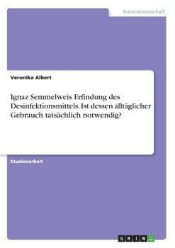 Paperback Ignaz Semmelweis Erfindung des Desinfektionsmittels. Ist dessen alltäglicher Gebrauch tatsächlich notwendig? [German] Book