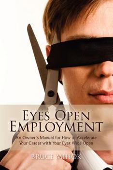 Paperback Eyes Open Employment: An Owner's Manual for How to Accelerate Your Career with Your Eyes Wide Open Book