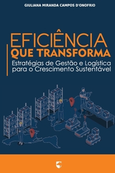 Eficiência que Transforma: Estratégias de Gestão e Logística para o Crescimento Sustentável (Portuguese Edition)