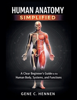 Paperback Human Anatomy Simplified: A Clear Beginner's Guide to the Human Body, Systems, and Functions Book