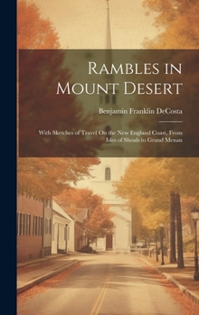 Rambles in Mount Desert: With Sketches of Travel On the New England Coast, From Isles of Shoals to Grand Menan