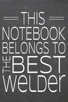 This Notebook Belongs To The Best Welder: Welder Dot Grid Notebook, Planner or Journal | 110 Dotted Pages | Office Equipment, Supplies | Funny Welder Gift Idea for Christmas or Birthday