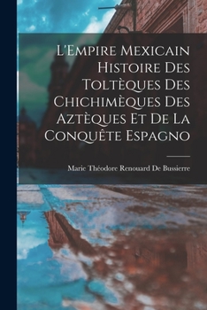 Paperback L'Empire Mexicain Histoire Des Toltèques Des Chichimèques Des Aztèques Et De La Conquête Espagno [French] Book