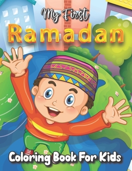 My First Ramadan Coloring Book for Kids: Islamic Activities, Colouring And Learning Book For Kids And Adults To Make This Ramadan Perfect .... 30 Days