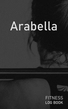 Arabella: Blank Daily Fitness Workout Log Book | Track Exercise Type, Sets, Reps, Weight, Cardio, Calories, Distance & Time | Space to Record ... Personalized First Name Initial A Cover