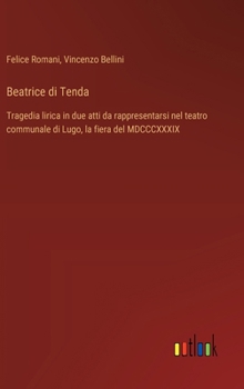 Beatrice di Tenda: Tragedia lirica in due atti da rappresentarsi nel teatro communale di Lugo, la fiera del MDCCCXXXIX