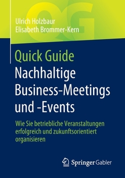 Paperback Quick Guide Nachhaltige Business-Meetings Und -Events: Wie Sie Betriebliche Veranstaltungen Erfolgreich Und Zukunftsorientiert Organisieren [German] Book
