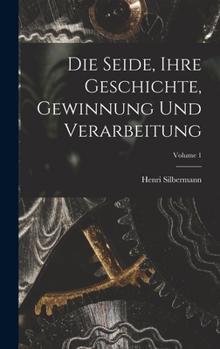 Hardcover Die Seide, Ihre Geschichte, Gewinnung Und Verarbeitung; Volume 1 [German] Book