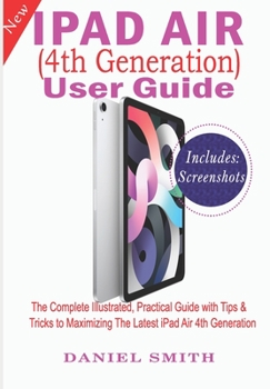 Paperback iPad Air (4th Generation) User Guide: The Complete Illustrated, Practical Guide with Tips & Tricks to Maximizing the latest iPad Air 4th Generation Book