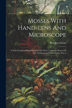 Mosses With Hand-lens And Microscope: A Non-technical Hand-book Of The More Common Mosses Of The Northeastern United States, Part 3