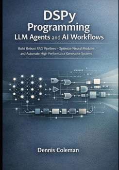 Paperback DSPy Programming LLM Agents and AI Workflows: Build Robust RAG Pipelines Optimize Neural Modules and Automate High-Performance Generative Systems Book