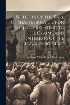 Paperback Speeches of the Earl of Shaftesbury ... Upon Subjects Relating to the Claims and Interests of the Labouring Class Book