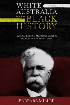 Paperback White Australia Has A Black History: William Cooper And First Nations Peoples' Political Activism Book