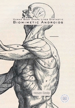 Human Body Shape Likes Synthetic Biomimetic Androids: Engineering the Future of Biomimetic Robotics, AI-Driven Androids, and the Rise of the Humanoid Workforce