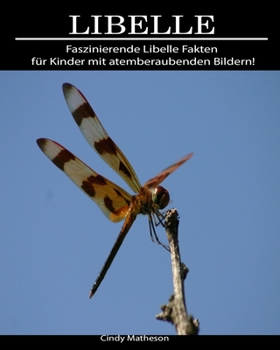 Libelle: Faszinierende Libelle Fakten für Kinder mit atemberaubenden Bildern! (German Edition)