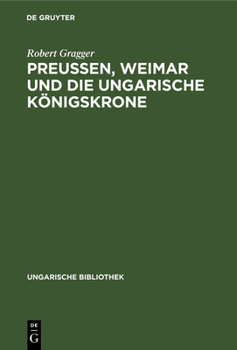 Hardcover Preußen, Weimar Und Die Ungarische Königskrone: Mit Dem Faksimile Eines Goethe-Briefes [German] Book