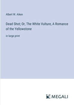 Paperback Dead Shot; Or, The White Vulture, A Romance of the Yellowstone: in large print Book