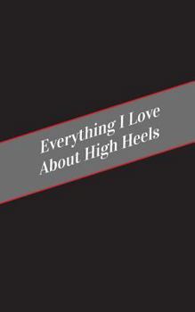 Paperback Everything I Love About High Heels: A Safe Place For Your Kinky Thoughts Book