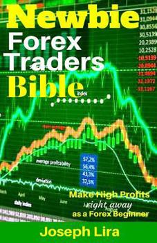 Paperback Newbie Forex Traders Bible: Make High Profits Right Away as a Forex Beginner Book