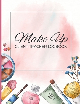 Make Up Client Tracker Logbook: Spa Therapy Wellness & Beauty; Clientele Profile  Book; Customer Appointment Management System Log Book, Information ... & Organizer; For Salons, Nailspa, Beauticians