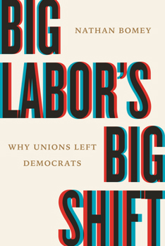 Hardcover Big Labor's Big Shift: Why Unions Left Democrats Book