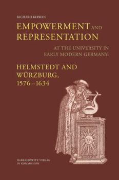 Hardcover Empowerment and Representation at the University in Early Modern Germany: Helmstedt and Wurzburg, 1576-1634 Book