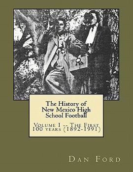 Paperback The History of New Mexico High School Football: Volume I -- The First 100 years (1892-1991) Book
