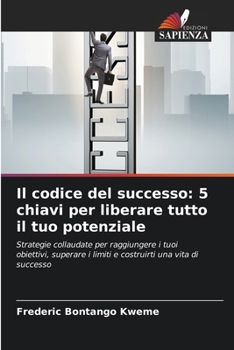 Il codice del successo: 5 chiavi per liberare tutto il tuo potenziale