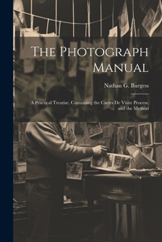 Paperback The Photograph Manual; a Practical Treatise, Containing the Cartes de Visite Process, and the Method Book