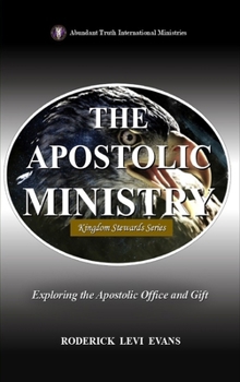 The Apostolic Ministry: Exploring the Apostolic Office and Gift (Kingdom Stewards)