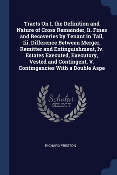 Paperback Tracts On I. the Definition and Nature of Cross Remainder, Ii. Fines and Recoveries by Tenant in Tail, Iii. Difference Between Merger, Remitter and Ex Book