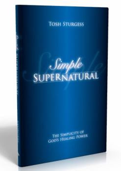 Paperback Simple Supernatural-The Simplicity of God's Healing Power Book