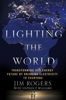 Hardcover Lighting the World: Transforming Our Energy Future by Bringing Electricity to Everyone Book