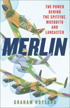 Hardcover Merlin: The Power Behind the Spitfire, Mosquito and Lancaster: The Story of the Engine That Won the Battle of Britain and WWII Book