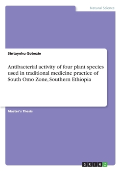 Antibacterial activity of four plant species used in traditional medicine practice of South Omo Zone, Southern Ethiopia