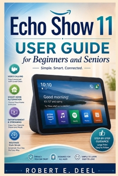Paperback Echo Show 11 User Guide for Beginners and Seniors: A Complete Step-by-Step Manual to Master Alexa+, Smart Home automation, Video calling, Streaming, P Book