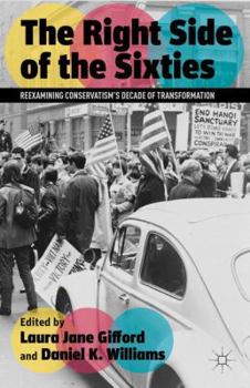 Hardcover The Right Side of the Sixties: Reexamining Conservatism's Decade of Transformation Book