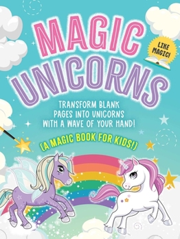 Paperback The Magic Book: Unicorns: Transform Blank Pages Into Unicorns with a Wave of Your Hand! (a Magic Book for Kids) Book