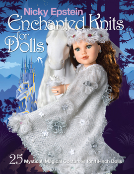 Paperback Nicky Epstein Enchanted Knits for Dolls: 25 Mystical, Magical Costumes for 18-Inch Dolls Book