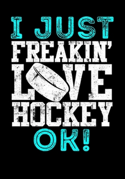 Season Statistics Journal For Ice Hockey Players I Just Freakin' Love Hockey OK!: Kids Hockey Analytics For Boys & Girls (Defencemen, Centers or Wingers)