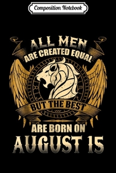 Composition Notebook: The Best Are Born On 15 Augus The Birthday Of Leo Journal/Notebook Blank Lined Ruled 6x9 100 Pages