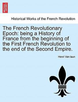 Paperback The French Revolutionary Epoch: being a History of France from the beginning of the First French Revolution to the end of the Second Empire. Vol. I Book