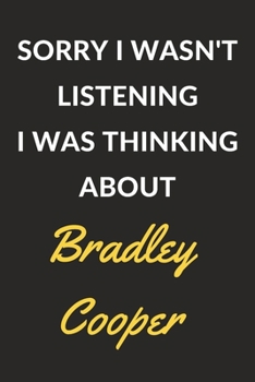 Paperback Sorry I Wasn't Listening I Was Thinking About Bradley Cooper: Bradley Cooper Journal Notebook to Write Down Things, Take Notes, Record Plans or Keep T Book