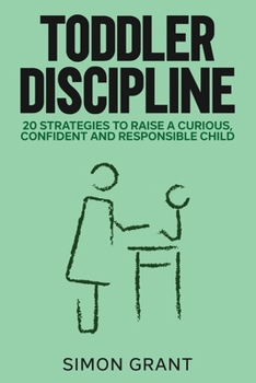 Paperback Toddler Discipline: 20 Strategies to Raise a Curious, Confident and Responsible Child Book