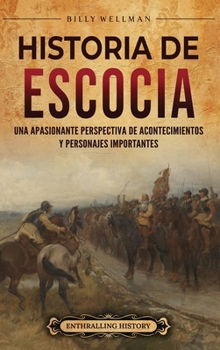 Historia de Escocia: Una apasionante perspectiva de acontecimientos y personajes importantes (Spanish Edition)
